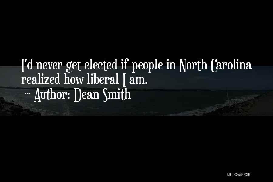 Dean Smith Quotes: I'd Never Get Elected If People In North Carolina Realized How Liberal I Am.