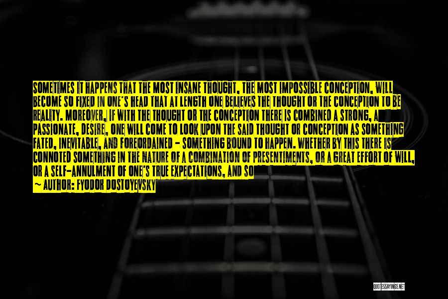 Fyodor Dostoyevsky Quotes: Sometimes It Happens That The Most Insane Thought, The Most Impossible Conception, Will Become So Fixed In One's Head That