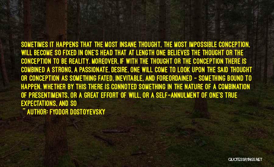 Fyodor Dostoyevsky Quotes: Sometimes It Happens That The Most Insane Thought, The Most Impossible Conception, Will Become So Fixed In One's Head That