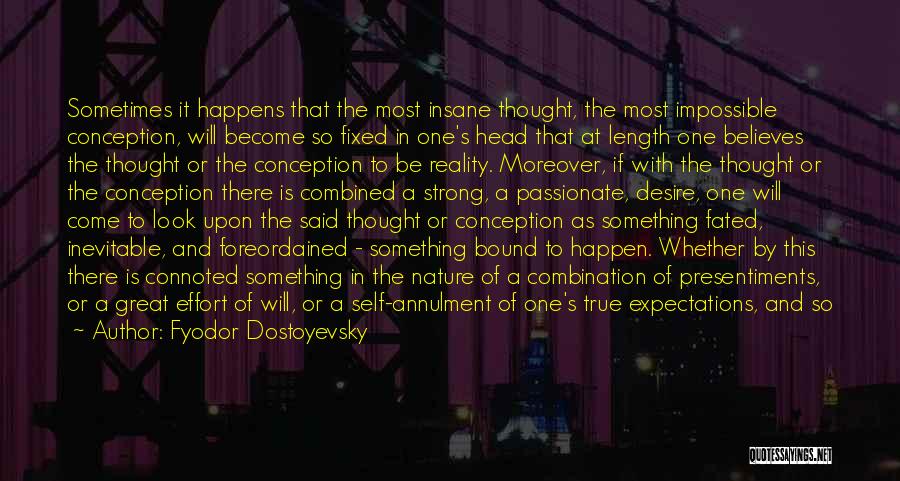 Fyodor Dostoyevsky Quotes: Sometimes It Happens That The Most Insane Thought, The Most Impossible Conception, Will Become So Fixed In One's Head That