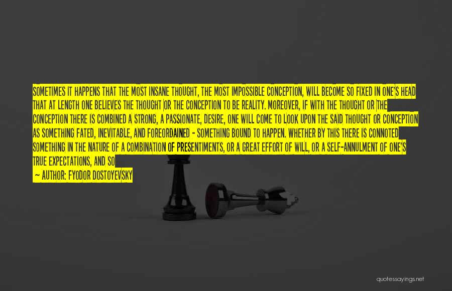 Fyodor Dostoyevsky Quotes: Sometimes It Happens That The Most Insane Thought, The Most Impossible Conception, Will Become So Fixed In One's Head That