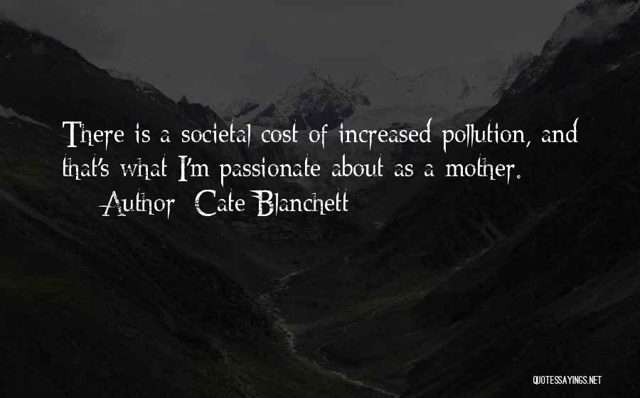 Cate Blanchett Quotes: There Is A Societal Cost Of Increased Pollution, And That's What I'm Passionate About As A Mother.