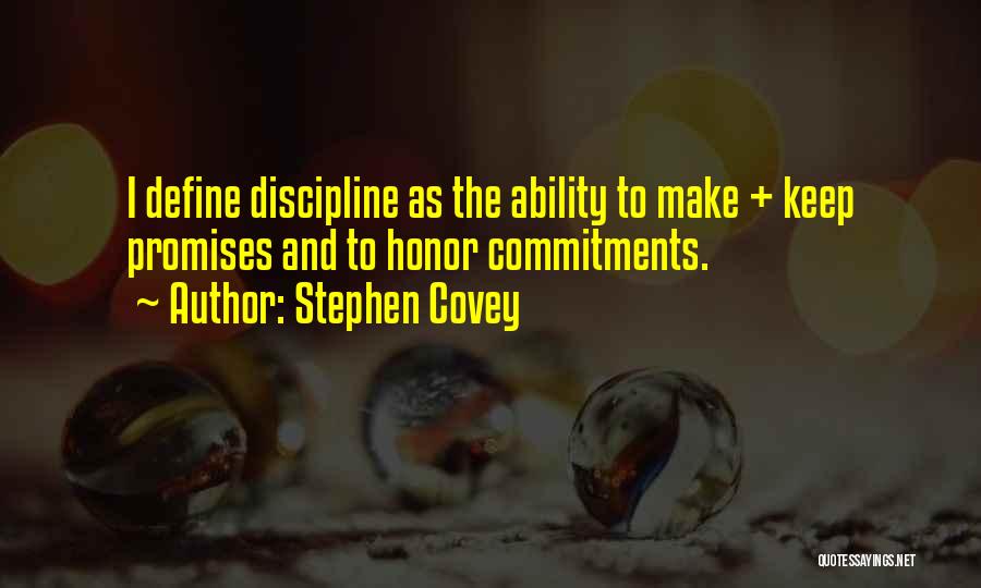 Stephen Covey Quotes: I Define Discipline As The Ability To Make + Keep Promises And To Honor Commitments.