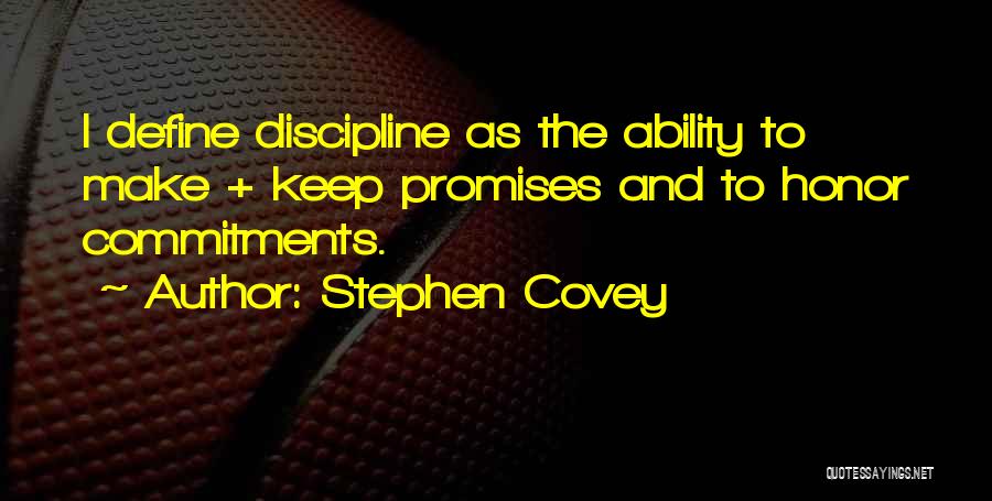 Stephen Covey Quotes: I Define Discipline As The Ability To Make + Keep Promises And To Honor Commitments.