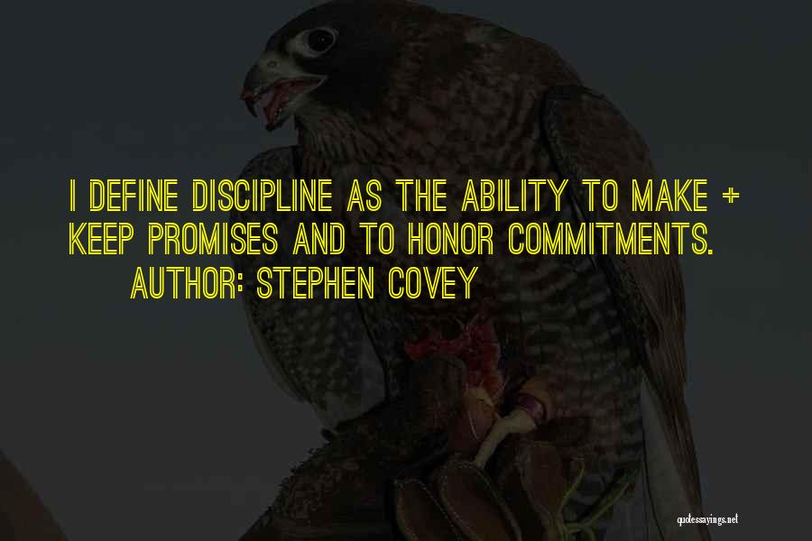 Stephen Covey Quotes: I Define Discipline As The Ability To Make + Keep Promises And To Honor Commitments.
