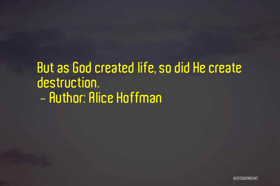 Alice Hoffman Quotes: But As God Created Life, So Did He Create Destruction.