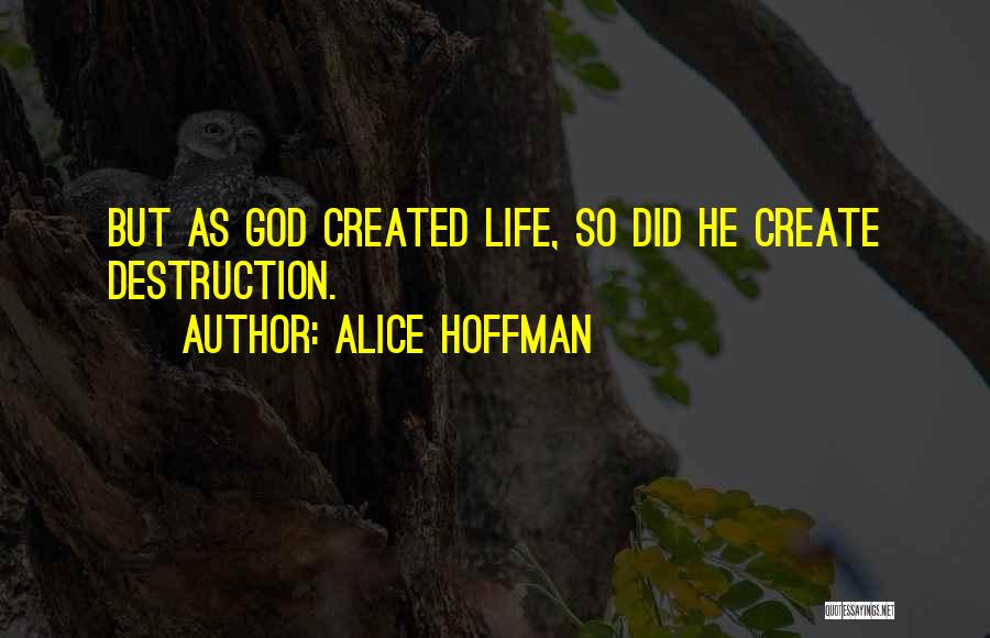 Alice Hoffman Quotes: But As God Created Life, So Did He Create Destruction.