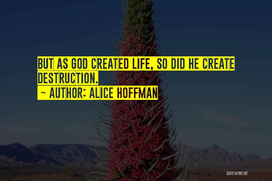 Alice Hoffman Quotes: But As God Created Life, So Did He Create Destruction.