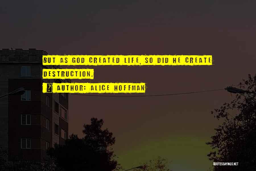 Alice Hoffman Quotes: But As God Created Life, So Did He Create Destruction.