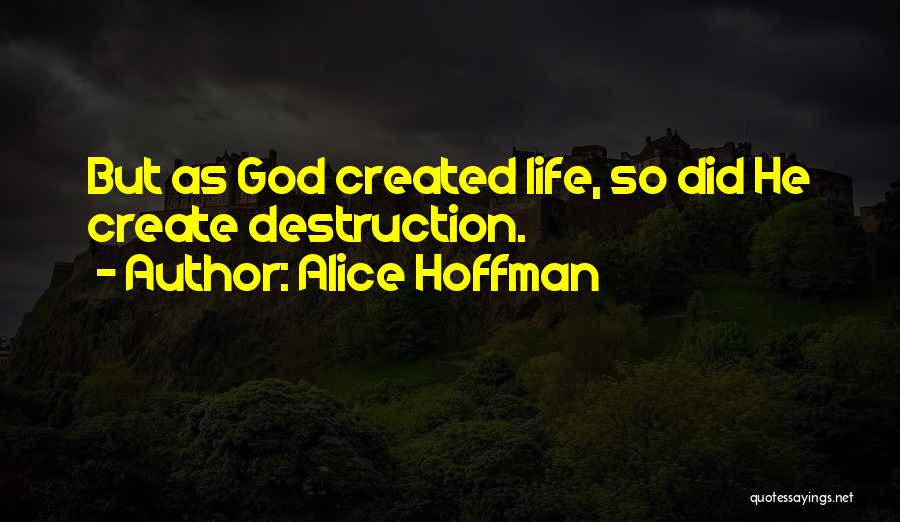 Alice Hoffman Quotes: But As God Created Life, So Did He Create Destruction.