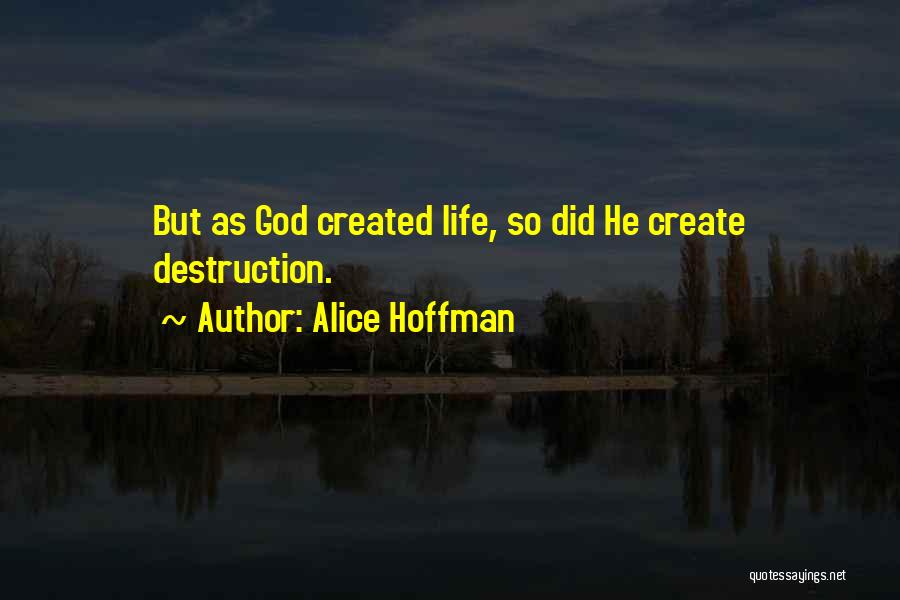 Alice Hoffman Quotes: But As God Created Life, So Did He Create Destruction.