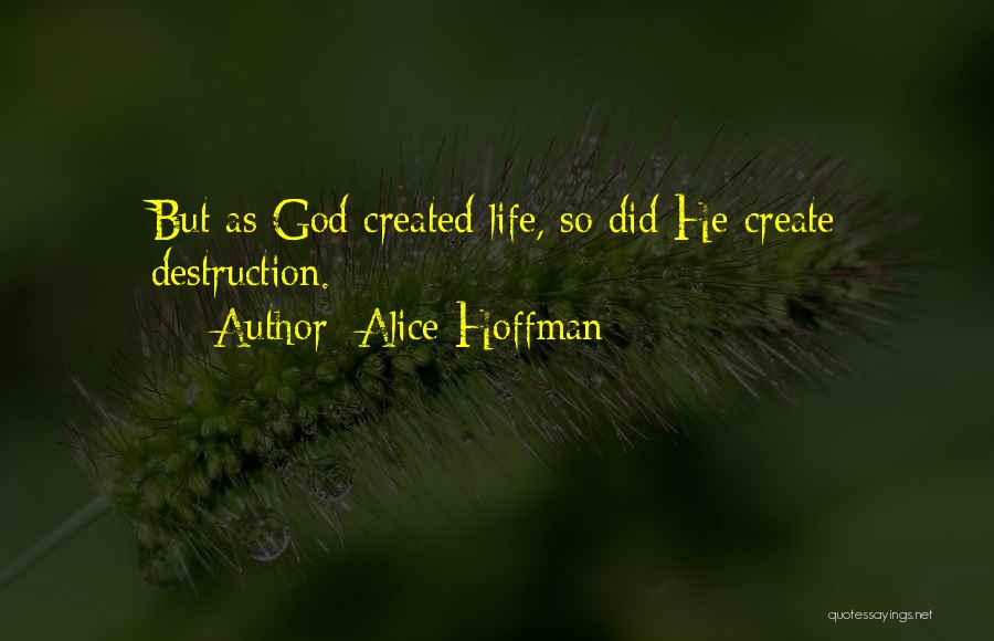 Alice Hoffman Quotes: But As God Created Life, So Did He Create Destruction.