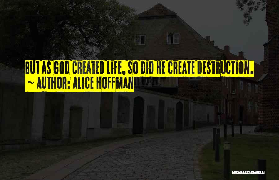 Alice Hoffman Quotes: But As God Created Life, So Did He Create Destruction.