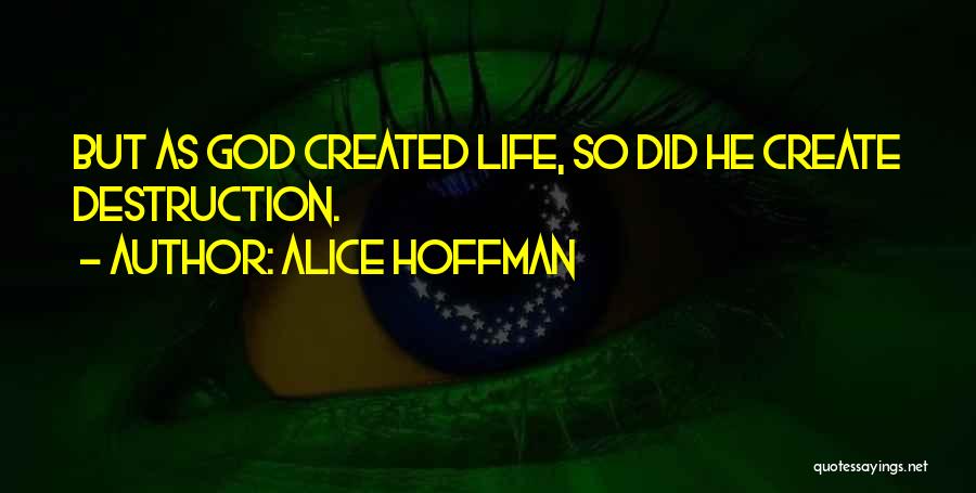 Alice Hoffman Quotes: But As God Created Life, So Did He Create Destruction.