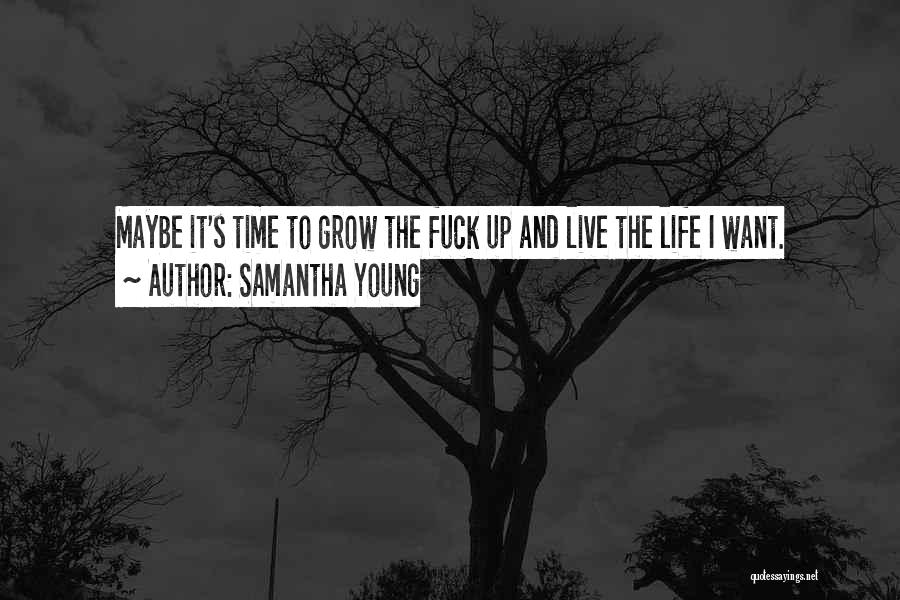 Samantha Young Quotes: Maybe It's Time To Grow The Fuck Up And Live The Life I Want.