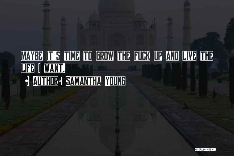Samantha Young Quotes: Maybe It's Time To Grow The Fuck Up And Live The Life I Want.