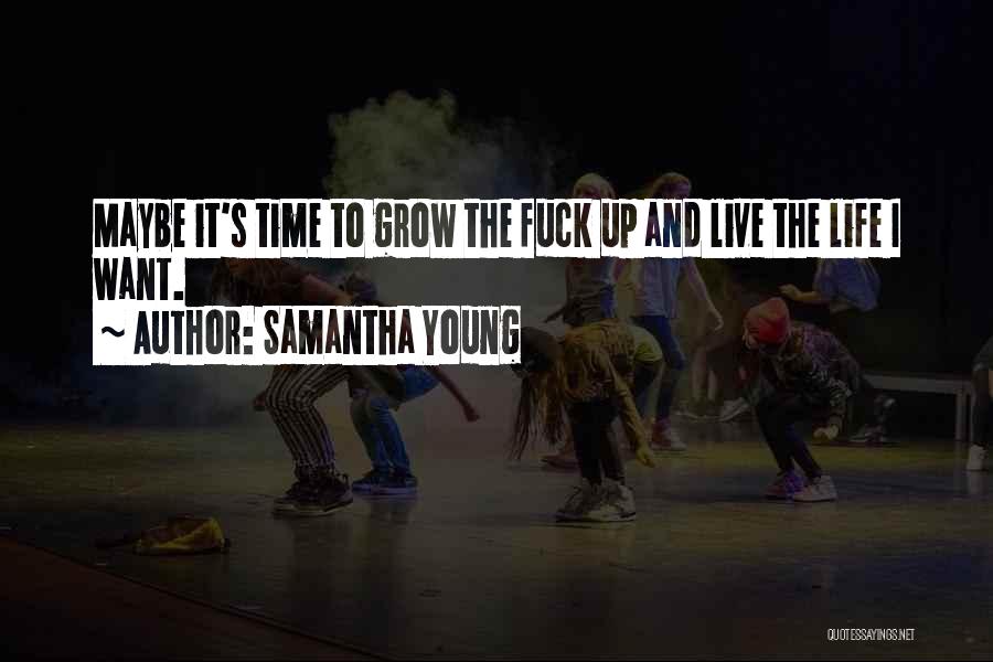 Samantha Young Quotes: Maybe It's Time To Grow The Fuck Up And Live The Life I Want.