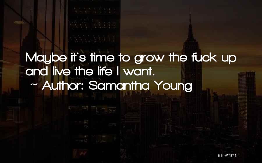 Samantha Young Quotes: Maybe It's Time To Grow The Fuck Up And Live The Life I Want.