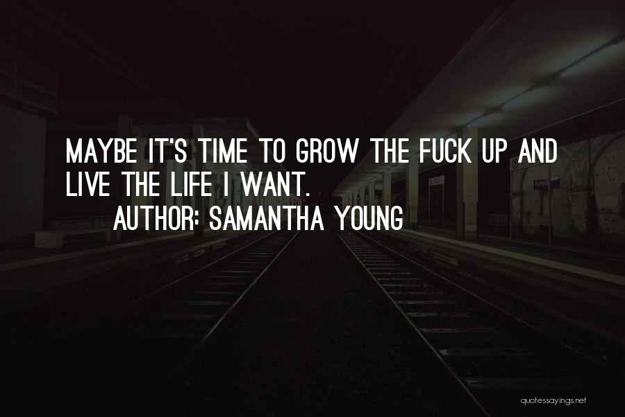 Samantha Young Quotes: Maybe It's Time To Grow The Fuck Up And Live The Life I Want.