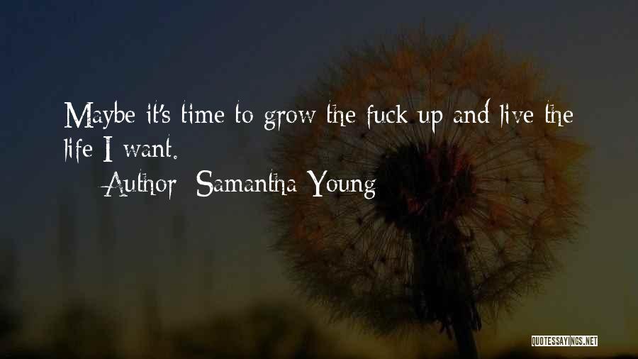 Samantha Young Quotes: Maybe It's Time To Grow The Fuck Up And Live The Life I Want.