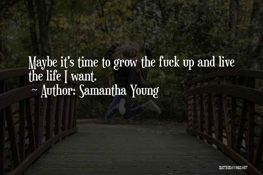 Samantha Young Quotes: Maybe It's Time To Grow The Fuck Up And Live The Life I Want.