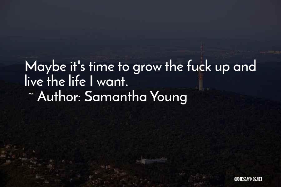 Samantha Young Quotes: Maybe It's Time To Grow The Fuck Up And Live The Life I Want.