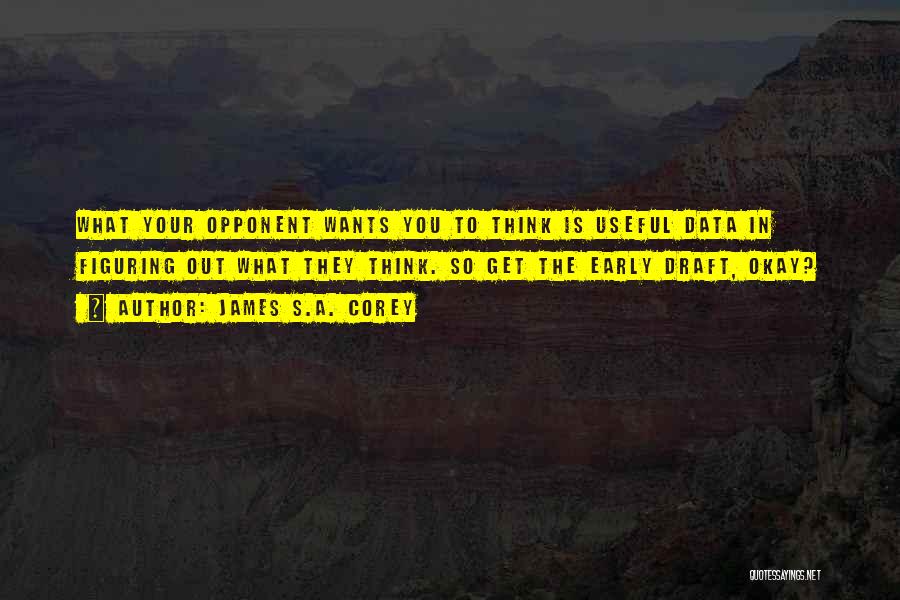 James S.A. Corey Quotes: What Your Opponent Wants You To Think Is Useful Data In Figuring Out What They Think. So Get The Early