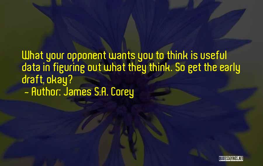 James S.A. Corey Quotes: What Your Opponent Wants You To Think Is Useful Data In Figuring Out What They Think. So Get The Early