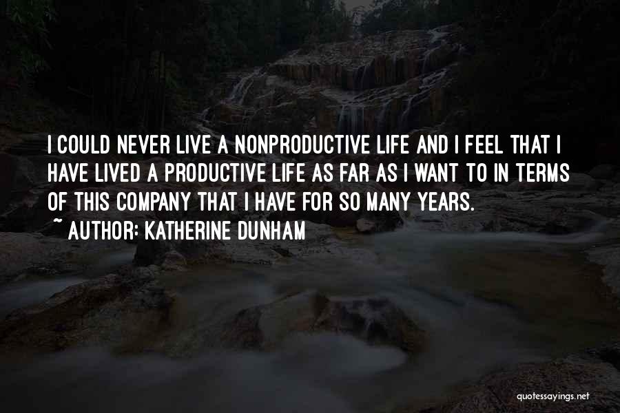 Katherine Dunham Quotes: I Could Never Live A Nonproductive Life And I Feel That I Have Lived A Productive Life As Far As
