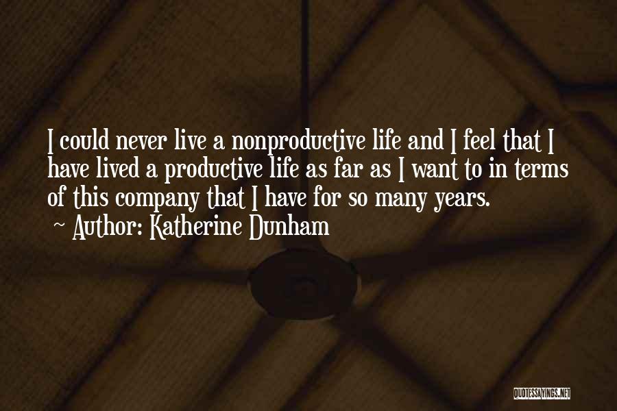Katherine Dunham Quotes: I Could Never Live A Nonproductive Life And I Feel That I Have Lived A Productive Life As Far As