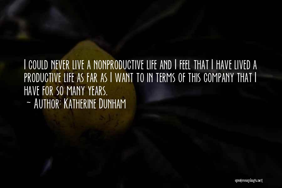 Katherine Dunham Quotes: I Could Never Live A Nonproductive Life And I Feel That I Have Lived A Productive Life As Far As