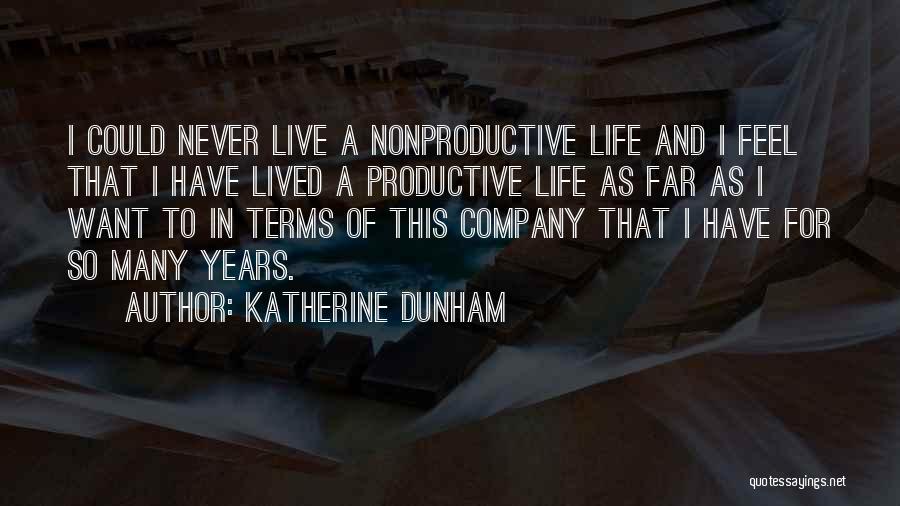 Katherine Dunham Quotes: I Could Never Live A Nonproductive Life And I Feel That I Have Lived A Productive Life As Far As