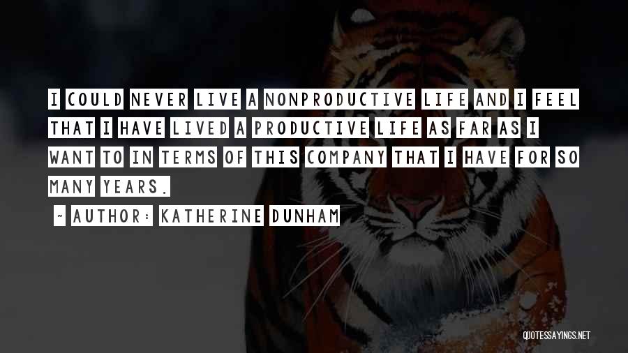 Katherine Dunham Quotes: I Could Never Live A Nonproductive Life And I Feel That I Have Lived A Productive Life As Far As