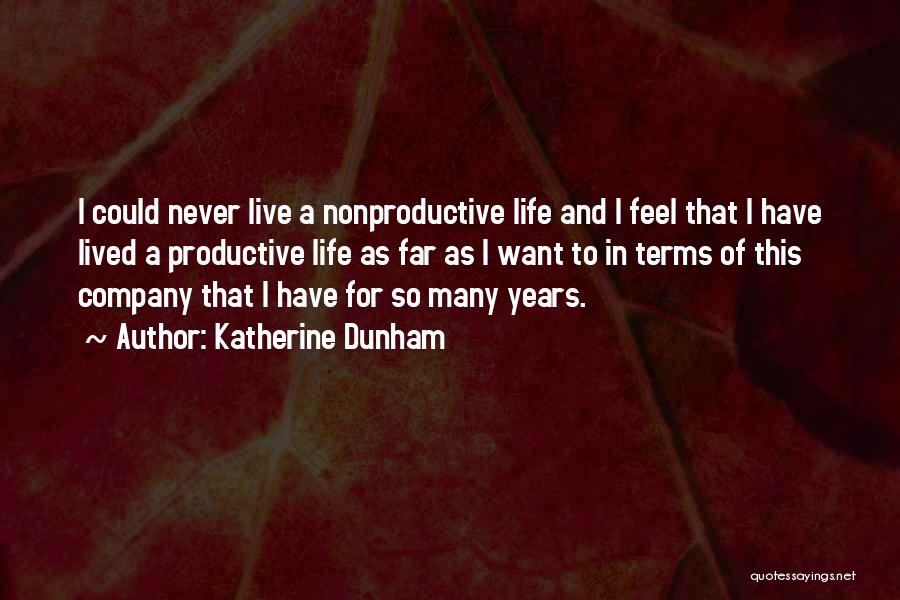 Katherine Dunham Quotes: I Could Never Live A Nonproductive Life And I Feel That I Have Lived A Productive Life As Far As