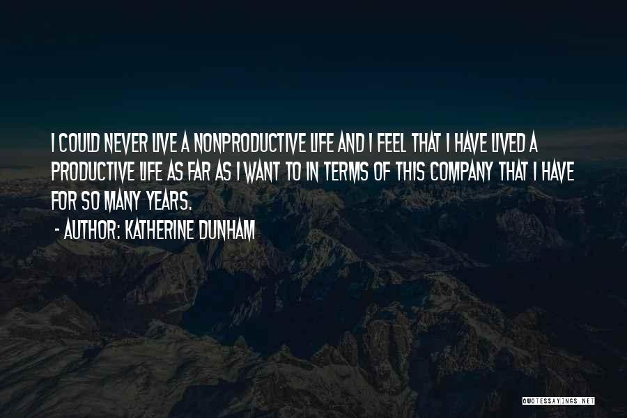 Katherine Dunham Quotes: I Could Never Live A Nonproductive Life And I Feel That I Have Lived A Productive Life As Far As