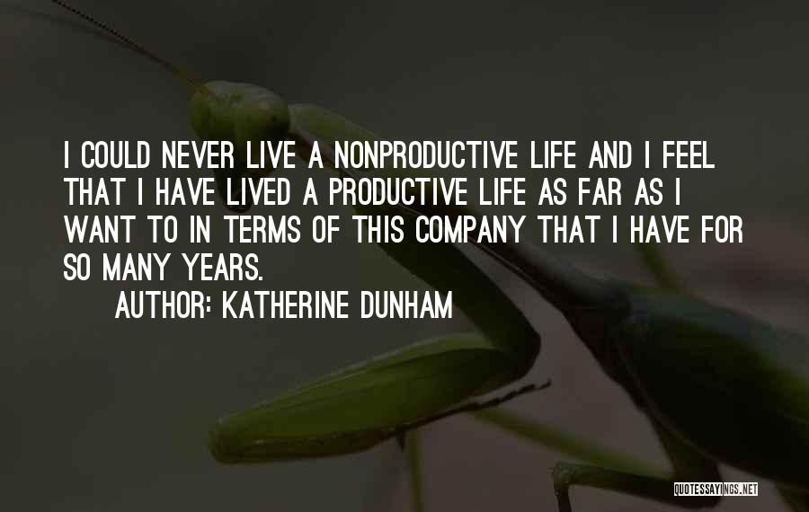 Katherine Dunham Quotes: I Could Never Live A Nonproductive Life And I Feel That I Have Lived A Productive Life As Far As