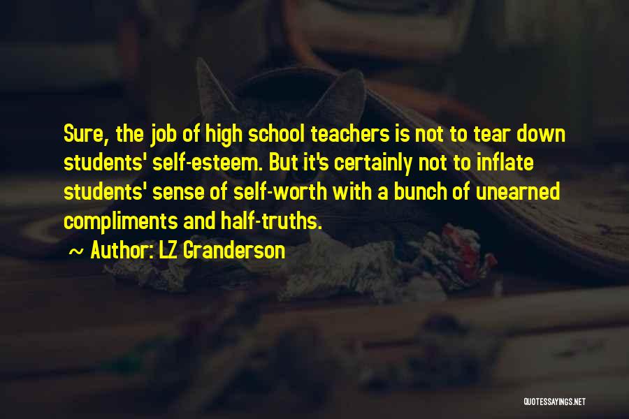 LZ Granderson Quotes: Sure, The Job Of High School Teachers Is Not To Tear Down Students' Self-esteem. But It's Certainly Not To Inflate