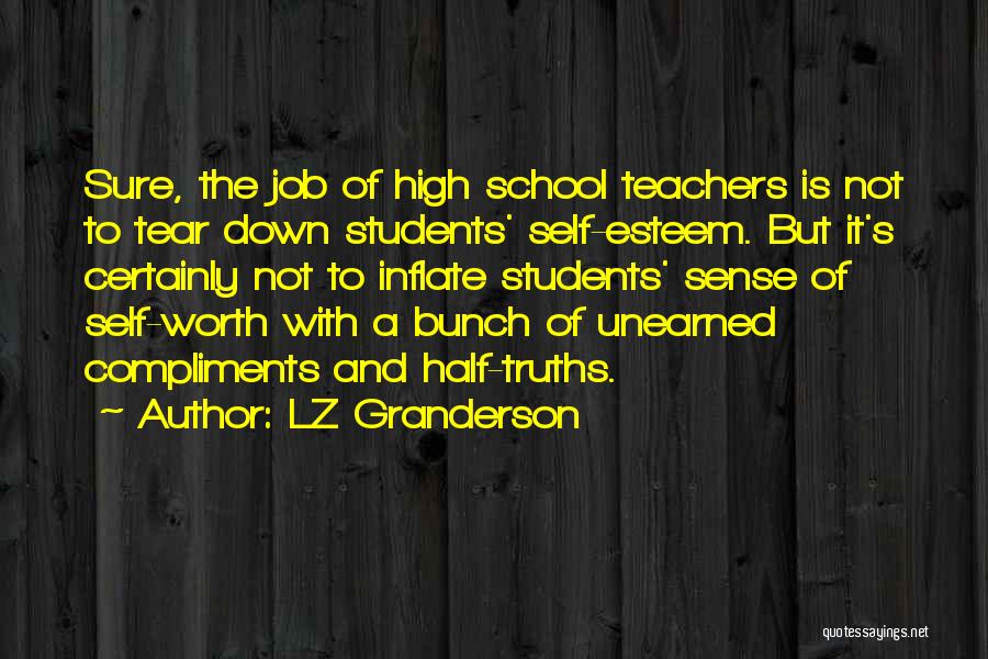 LZ Granderson Quotes: Sure, The Job Of High School Teachers Is Not To Tear Down Students' Self-esteem. But It's Certainly Not To Inflate