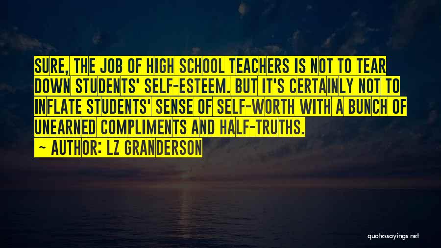 LZ Granderson Quotes: Sure, The Job Of High School Teachers Is Not To Tear Down Students' Self-esteem. But It's Certainly Not To Inflate