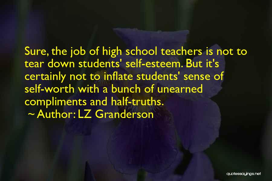 LZ Granderson Quotes: Sure, The Job Of High School Teachers Is Not To Tear Down Students' Self-esteem. But It's Certainly Not To Inflate