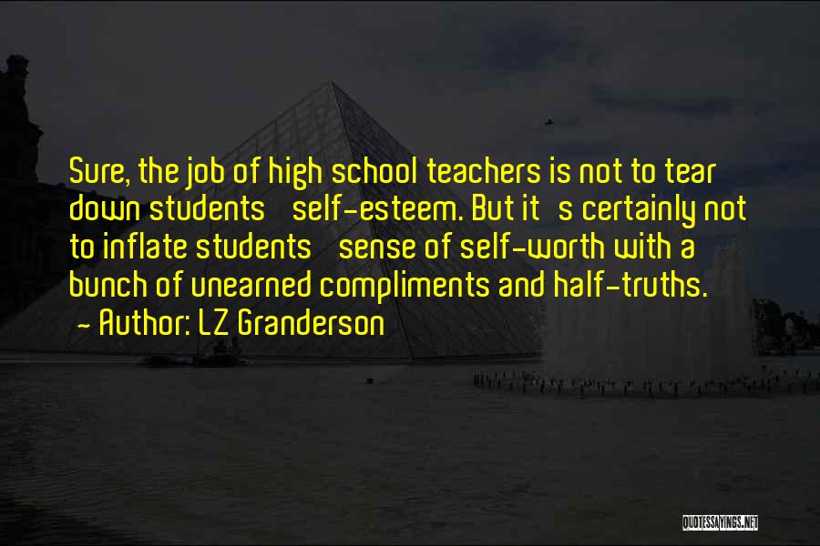 LZ Granderson Quotes: Sure, The Job Of High School Teachers Is Not To Tear Down Students' Self-esteem. But It's Certainly Not To Inflate