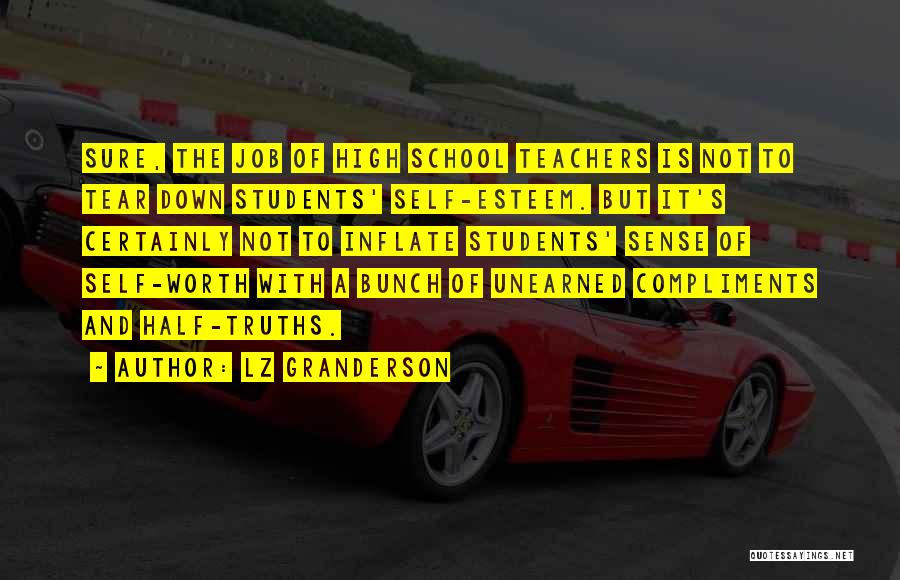 LZ Granderson Quotes: Sure, The Job Of High School Teachers Is Not To Tear Down Students' Self-esteem. But It's Certainly Not To Inflate