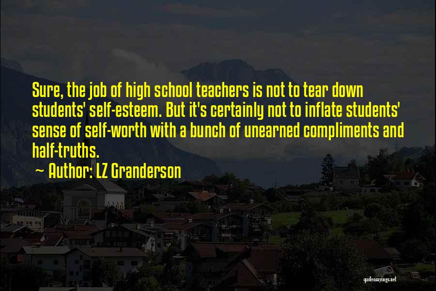 LZ Granderson Quotes: Sure, The Job Of High School Teachers Is Not To Tear Down Students' Self-esteem. But It's Certainly Not To Inflate