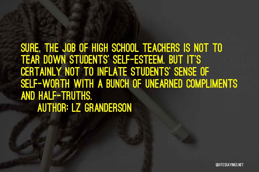 LZ Granderson Quotes: Sure, The Job Of High School Teachers Is Not To Tear Down Students' Self-esteem. But It's Certainly Not To Inflate