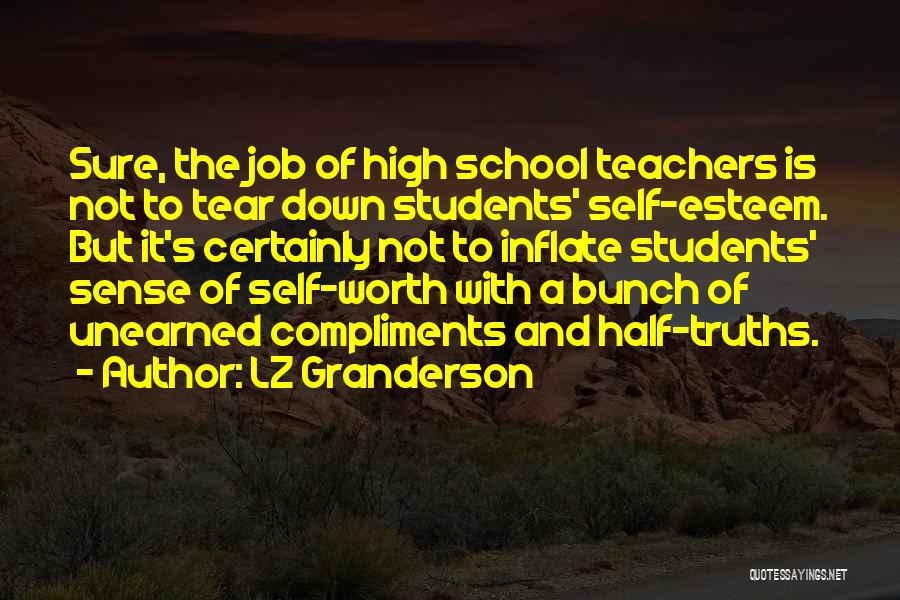 LZ Granderson Quotes: Sure, The Job Of High School Teachers Is Not To Tear Down Students' Self-esteem. But It's Certainly Not To Inflate