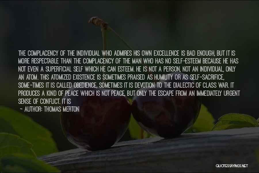 Thomas Merton Quotes: The Complacency Of The Individual Who Admires His Own Excellence Is Bad Enough, But It Is More Respectable Than The