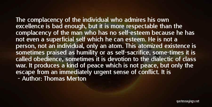 Thomas Merton Quotes: The Complacency Of The Individual Who Admires His Own Excellence Is Bad Enough, But It Is More Respectable Than The