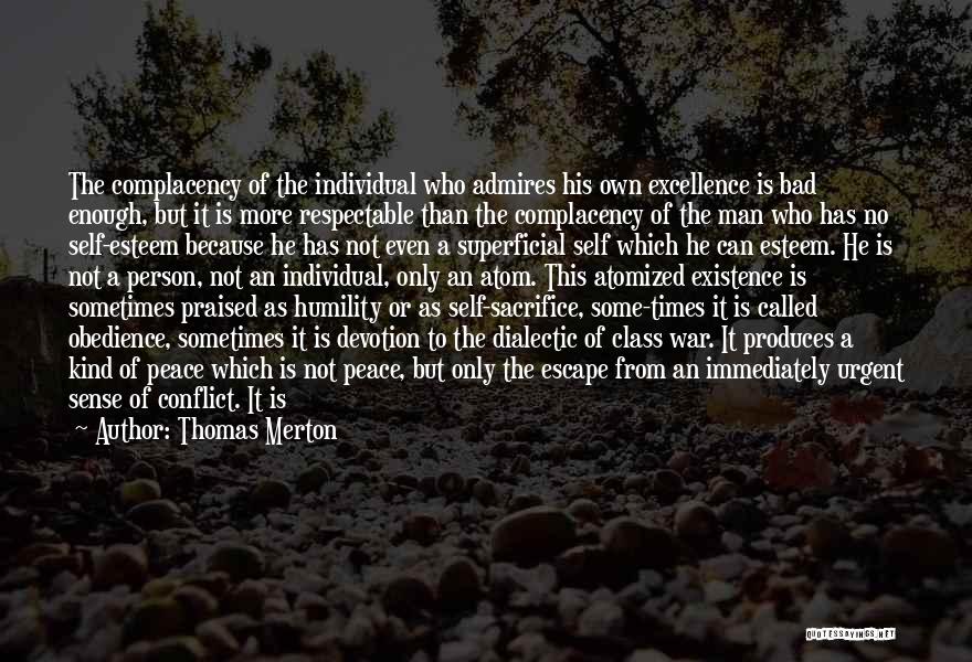Thomas Merton Quotes: The Complacency Of The Individual Who Admires His Own Excellence Is Bad Enough, But It Is More Respectable Than The