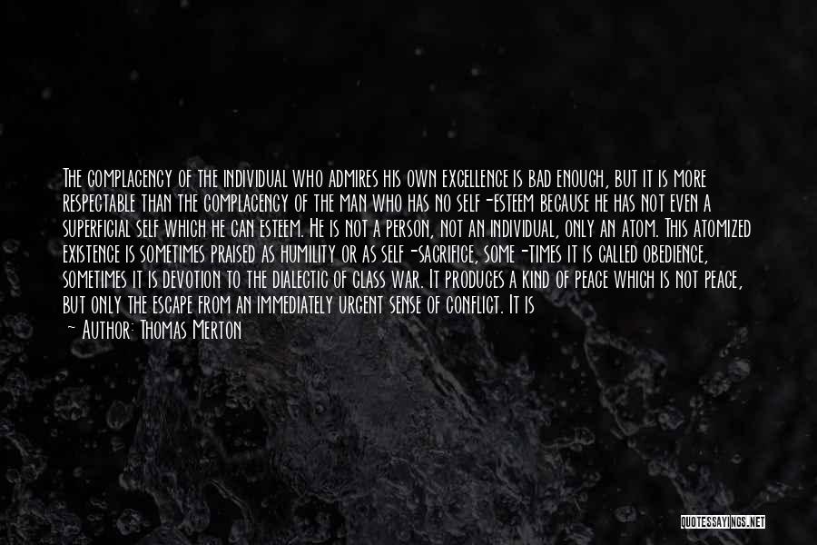 Thomas Merton Quotes: The Complacency Of The Individual Who Admires His Own Excellence Is Bad Enough, But It Is More Respectable Than The