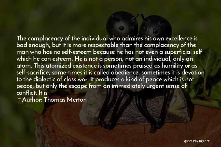 Thomas Merton Quotes: The Complacency Of The Individual Who Admires His Own Excellence Is Bad Enough, But It Is More Respectable Than The